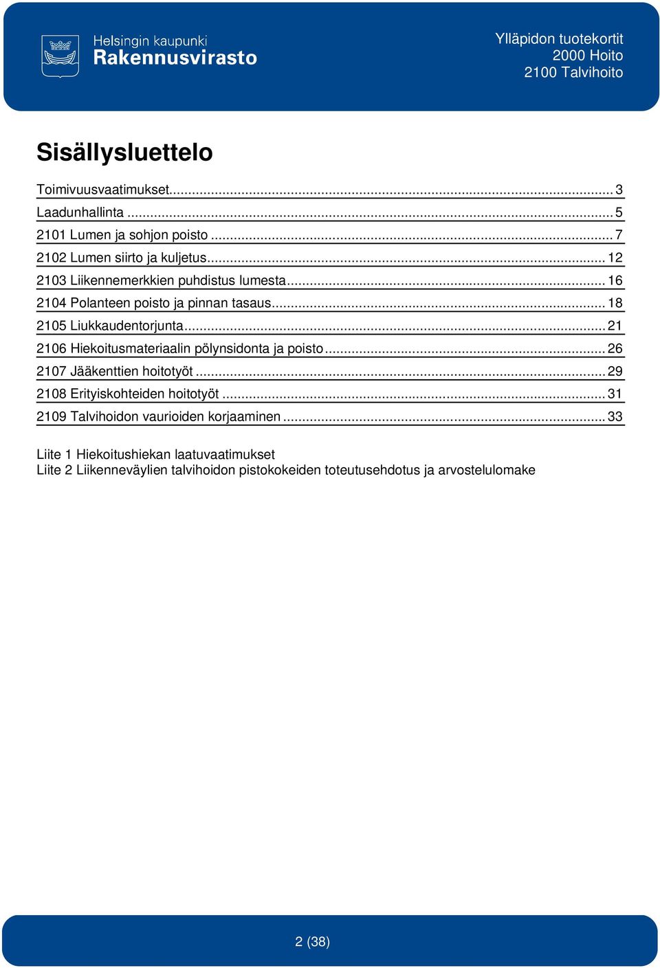 .. 21 2106 Hiekoitusmateriaalin pölynsidonta ja poisto... 26 2107 Jääkenttien hoitotyöt... 29 2108 Erityiskohteiden hoitotyöt.