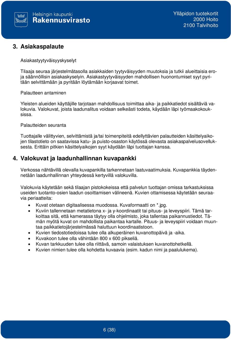 Palautteen antaminen Yleisten alueiden käyttäjille tarjotaan mahdollisuus toimittaa aika- ja paikkatiedot sisältäviä valokuvia.