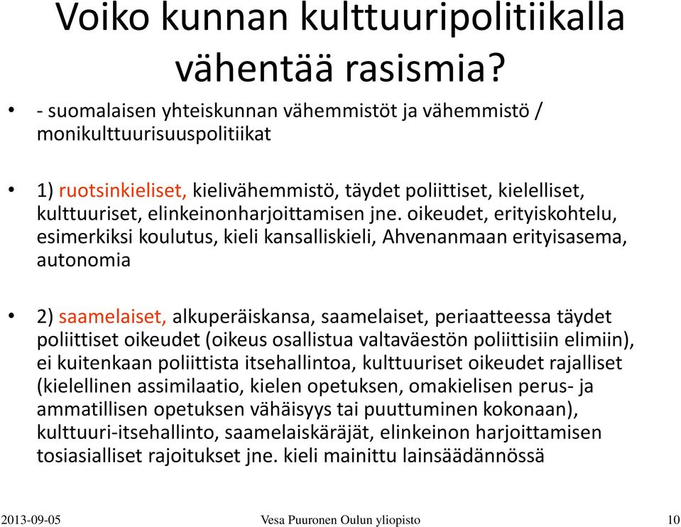 (oikeus osallistua valtaväestön poliittisiin elimiin), ei kuitenkaan poliittista itsehallintoa, kulttuuriset oikeudet rajalliset (kielellinen assimilaatio, kielen opetuksen, omakielisen perus- ja