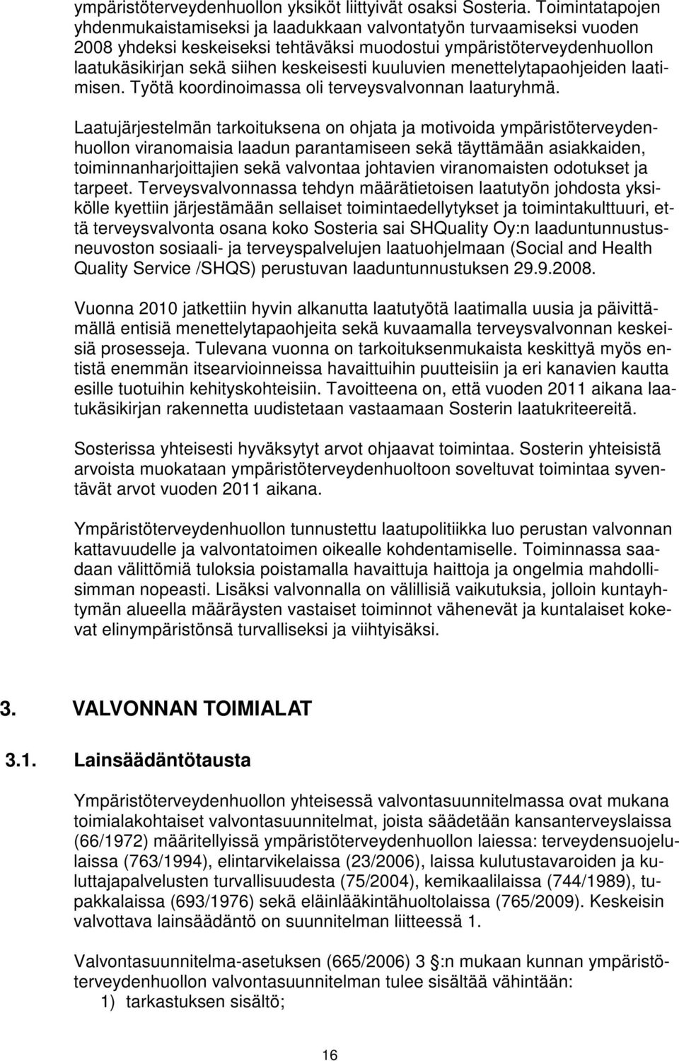 kuuluvien menettelytapaohjeiden laatimisen. Työtä koordinoimassa oli terveysvalvonnan laaturyhmä.