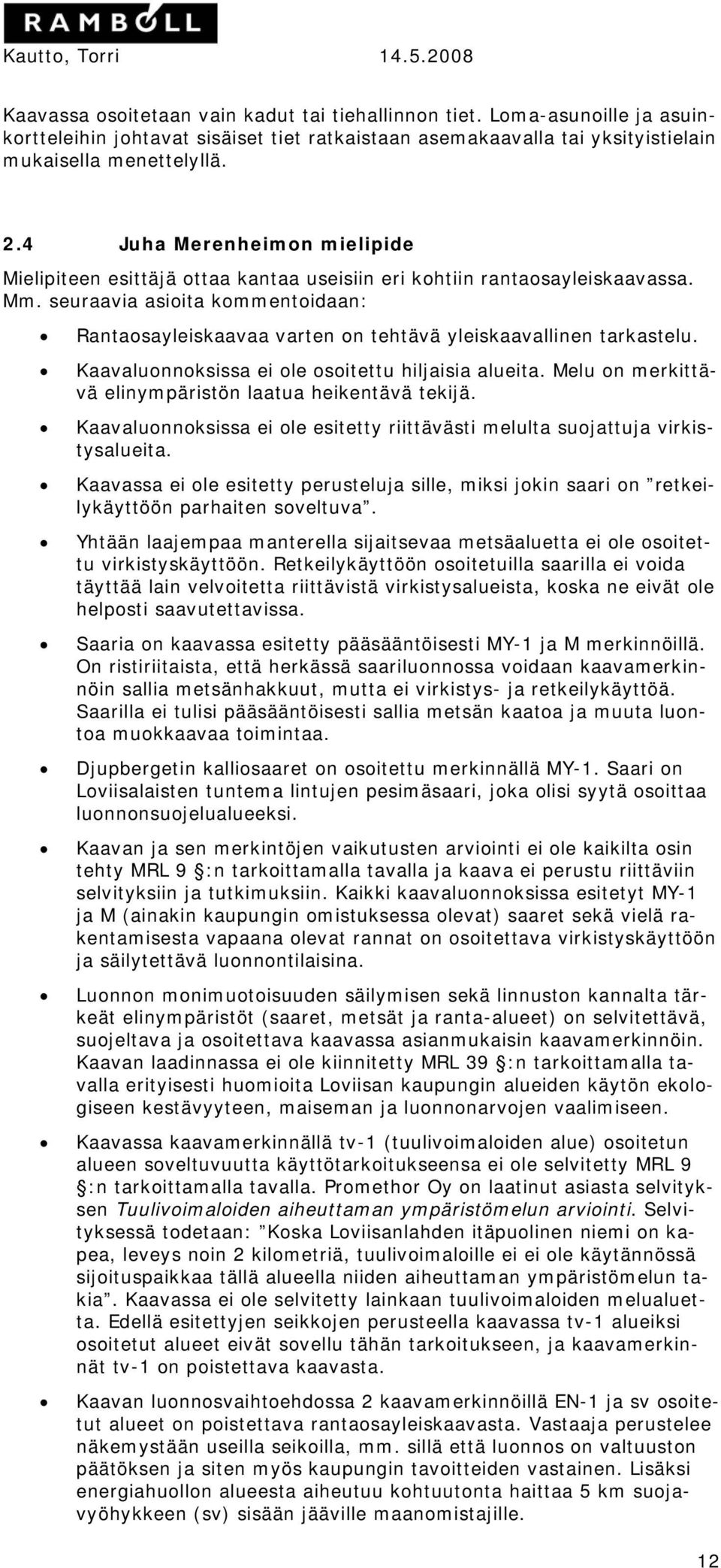 4 Juha Merenheimon mielipide Mielipiteen esittäjä ottaa kantaa useisiin eri kohtiin rantaosayleiskaavassa. Mm.