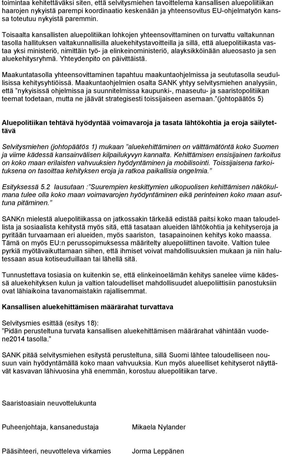 Toisaalta kansallisten aluepolitiikan lohkojen yhteensovittaminen on turvattu valtakunnan tasolla hallituksen valtakunnallisilla aluekehitystavoitteilla ja sillä, että aluepolitiikasta vastaa yksi