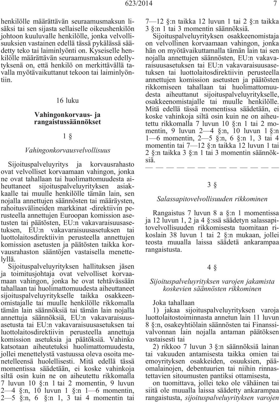 16 luku Vahingonkorvaus- ja rangaistussäännökset 1 Vahingonkorvausvelvollisuus Sijoituspalveluyritys ja korvausrahasto ovat velvolliset korvaamaan vahingon, jonka ne ovat tahallaan tai