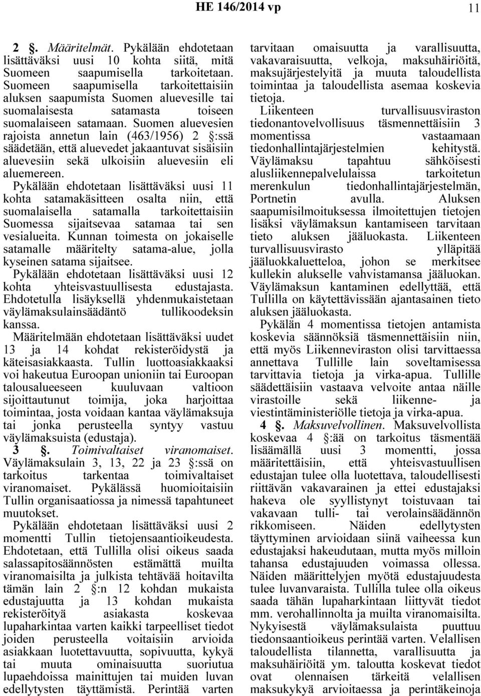 Suomen aluevesien rajoista annetun lain (463/1956) 2 :ssä säädetään, että aluevedet jakaantuvat sisäisiin aluevesiin sekä ulkoisiin aluevesiin eli aluemereen.