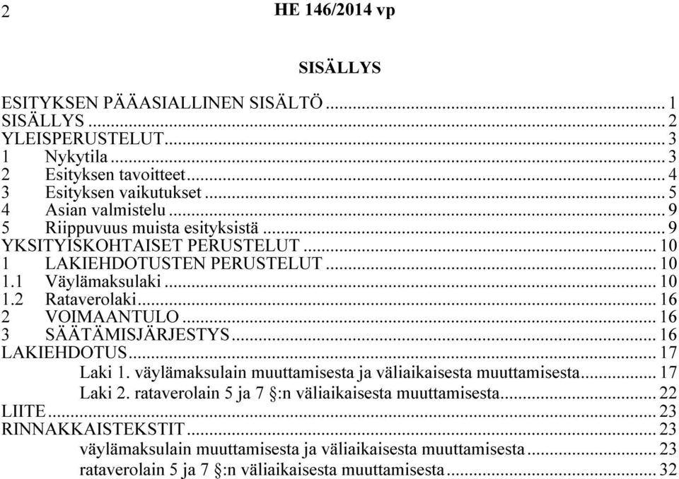 .. 16 2 VOIMAANTULO... 16 3 SÄÄTÄMISJÄRJESTYS... 16 LAKIEHDOTUS... 17 Laki 1. väylämaksulain muuttamisesta ja väliaikaisesta muuttamisesta... 17 Laki 2.