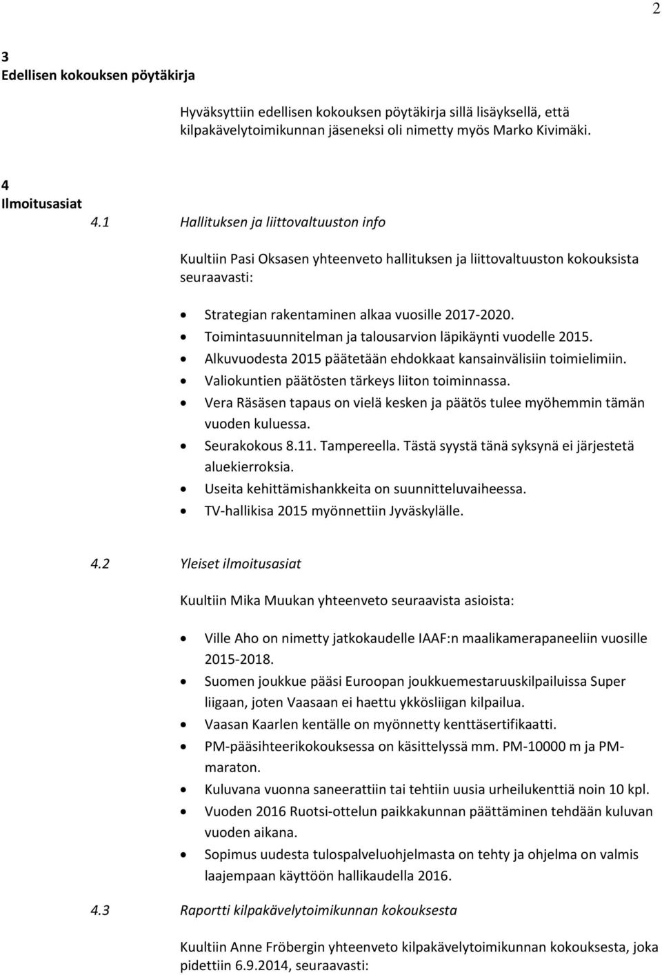 Toimintasuunnitelman ja talousarvion läpikäynti vuodelle 2015. Alkuvuodesta 2015 päätetään ehdokkaat kansainvälisiin toimielimiin. Valiokuntien päätösten tärkeys liiton toiminnassa.