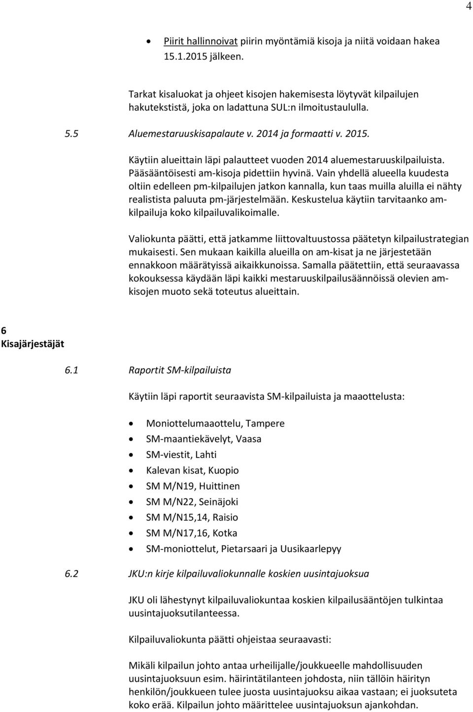 Käytiin alueittain läpi palautteet vuoden 2014 aluemestaruuskilpailuista. Pääsääntöisesti am-kisoja pidettiin hyvinä.