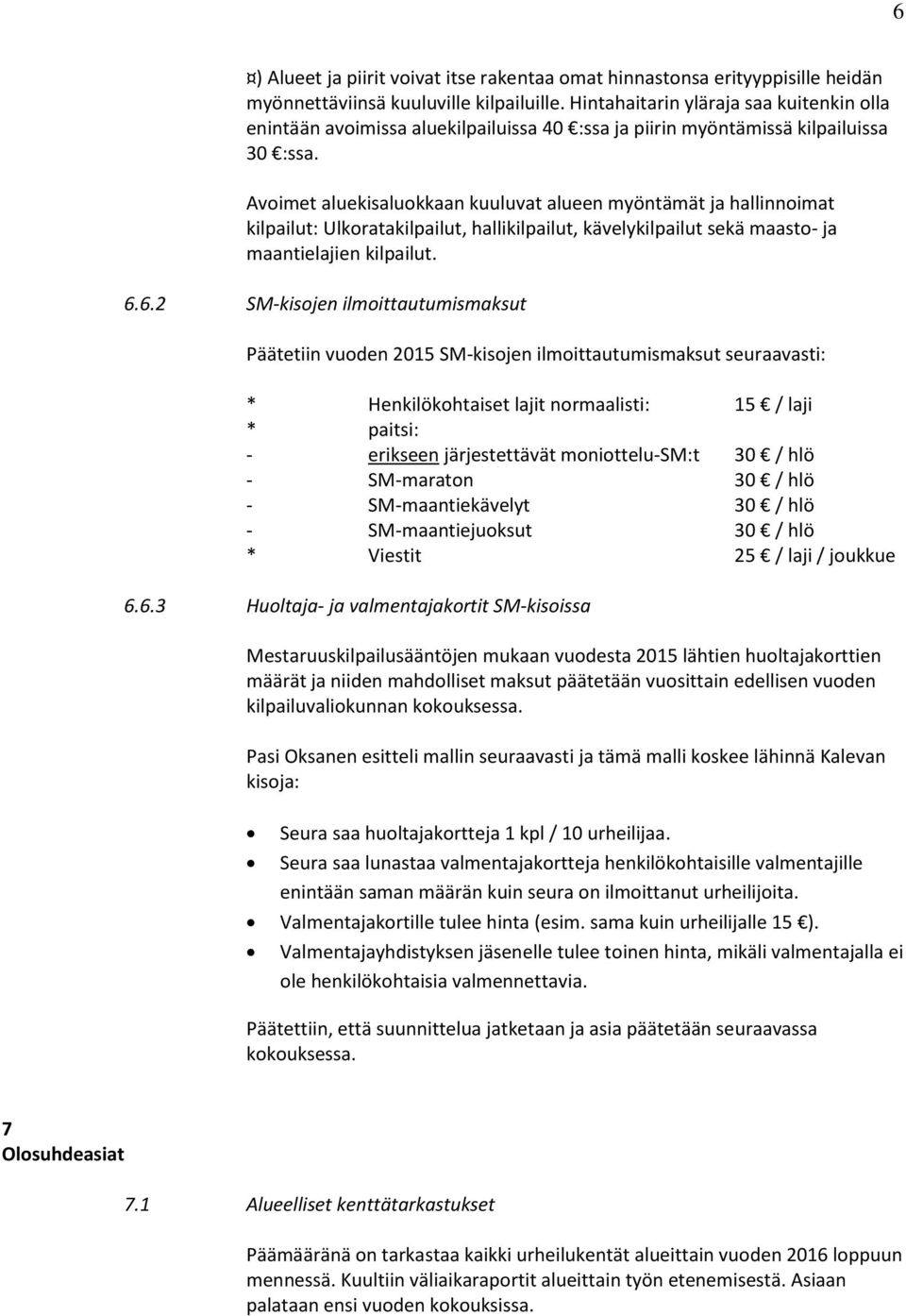 Avoimet aluekisaluokkaan kuuluvat alueen myöntämät ja hallinnoimat kilpailut: Ulkoratakilpailut, hallikilpailut, kävelykilpailut sekä maasto- ja maantielajien kilpailut. 6.