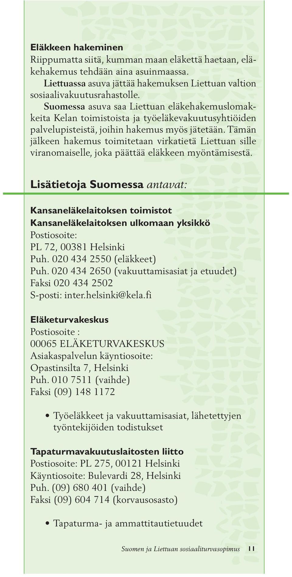 Tämän jälkeen hakemus toimitetaan virkatietä Liettuan sille viranomaiselle, joka päättää eläkkeen myöntämisestä.