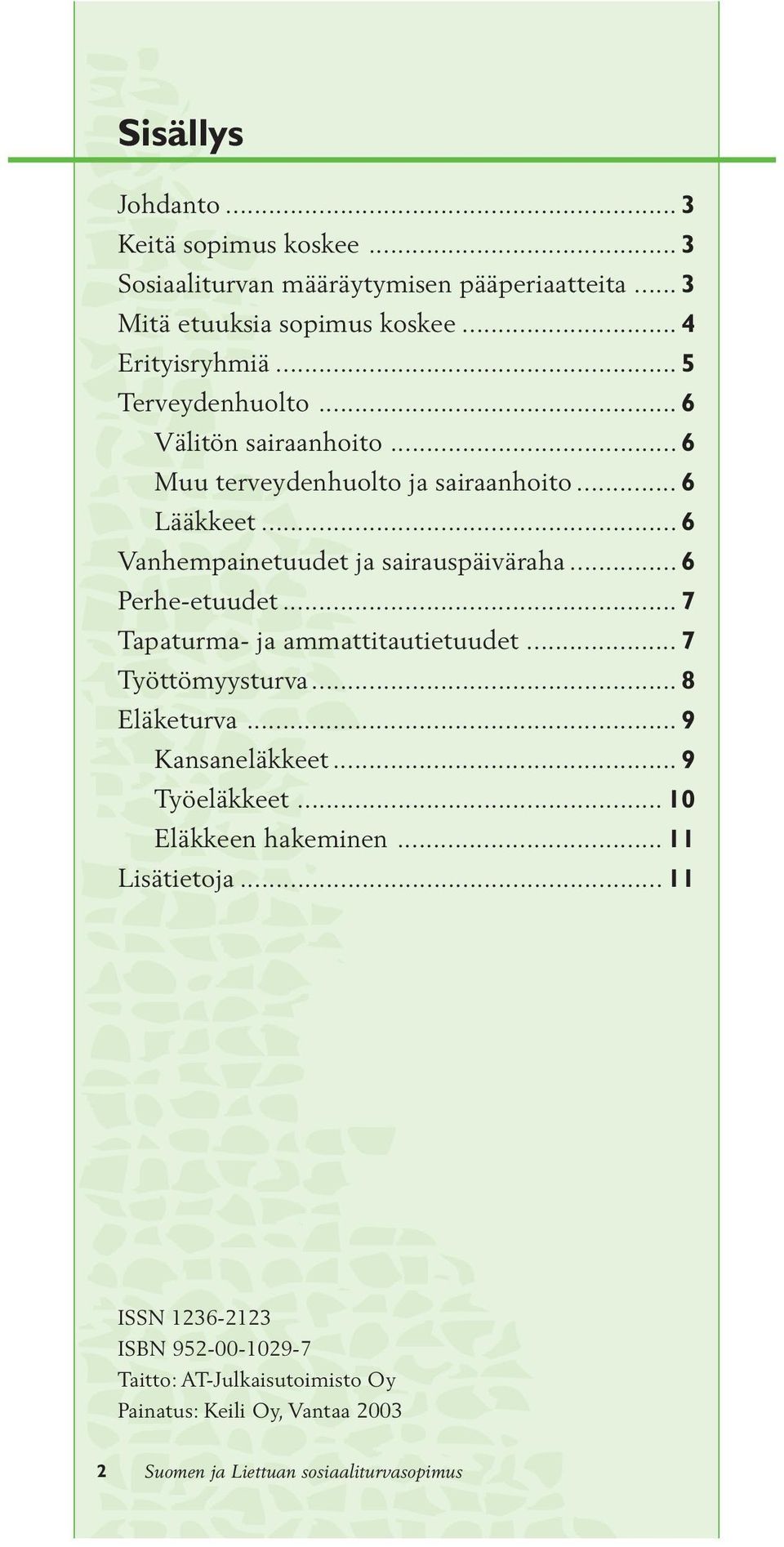 .. 6 Perhe-etuudet... 7 Tapaturma- ja ammattitautietuudet... 7 Työttömyysturva... 8 Eläketurva... 9 Kansaneläkkeet... 9 Työeläkkeet.