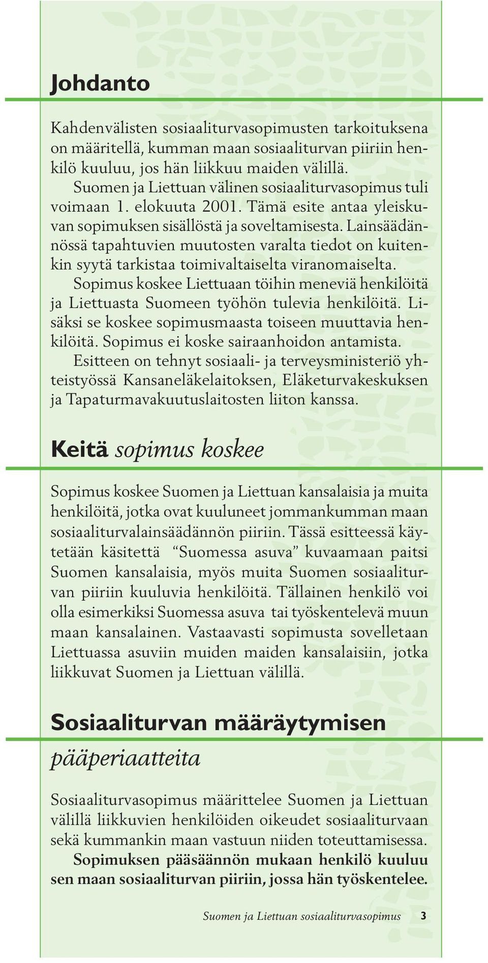 Lainsäädännössä tapahtuvien muutosten varalta tiedot on kuitenkin syytä tarkistaa toimivaltaiselta viranomaiselta.