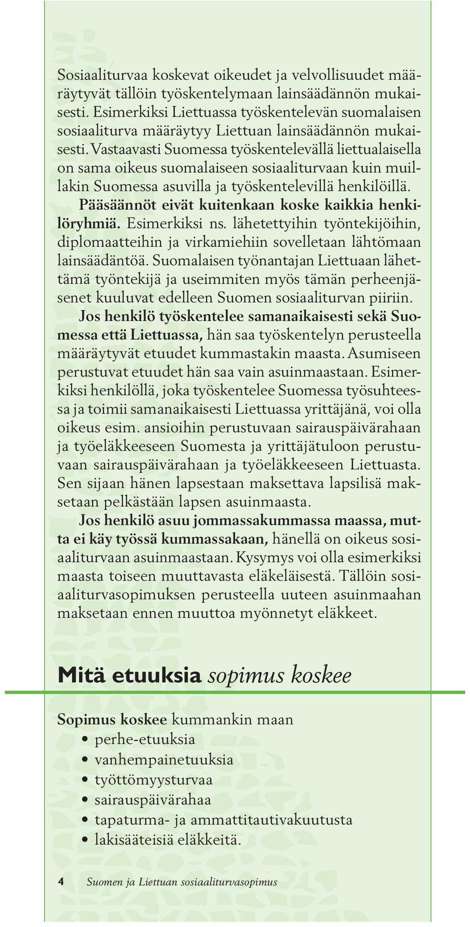 Vastaavasti Suomessa työskentelevällä liettualaisella on sama oikeus suomalaiseen sosiaaliturvaan kuin muillakin Suomessa asuvilla ja työskentelevillä henkilöillä.