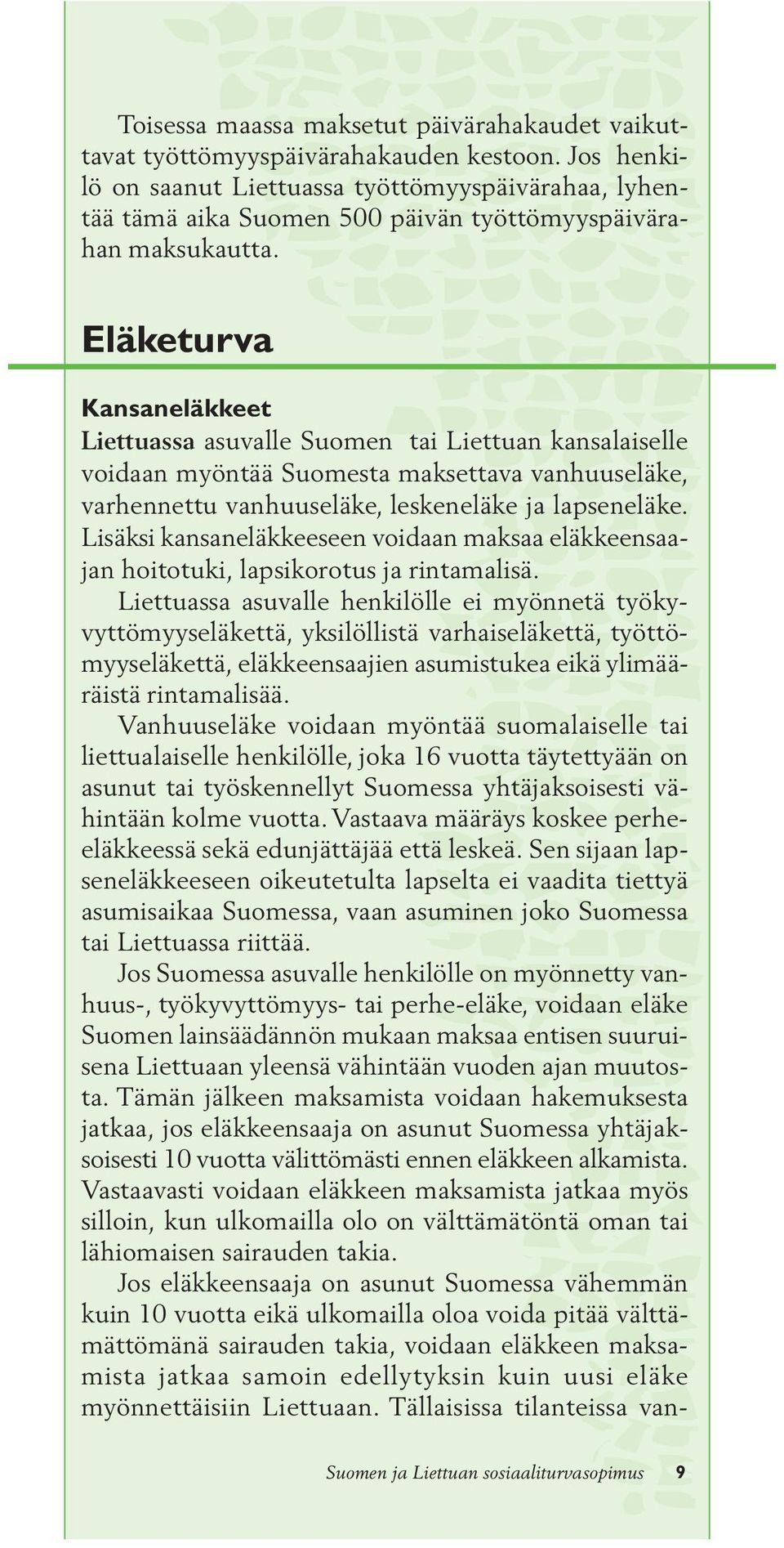 Eläketurva Kansaneläkkeet Liettuassa asuvalle Suomen tai Liettuan kansalaiselle voidaan myöntää Suomesta maksettava vanhuuseläke, varhennettu vanhuuseläke, leskeneläke ja lapseneläke.