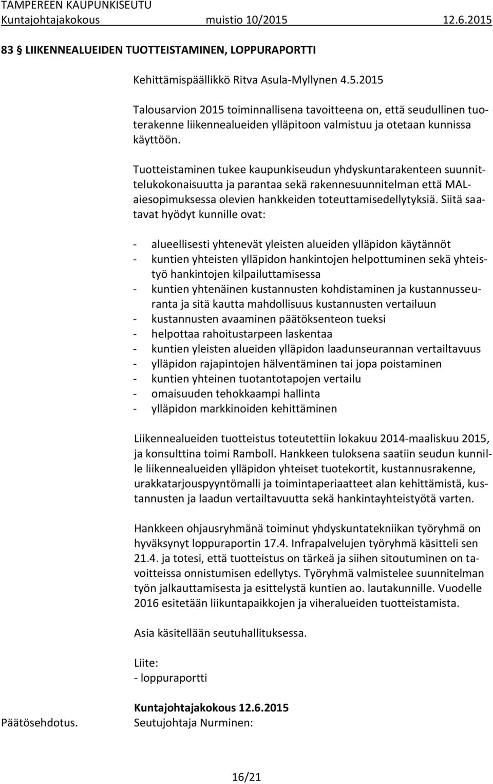 Tuotteistaminen tukee kaupunkiseudun yhdyskuntarakenteen suunnittelukokonaisuutta ja parantaa sekä rakennesuunnitelman että MALaiesopimuksessa olevien hankkeiden toteuttamisedellytyksiä.