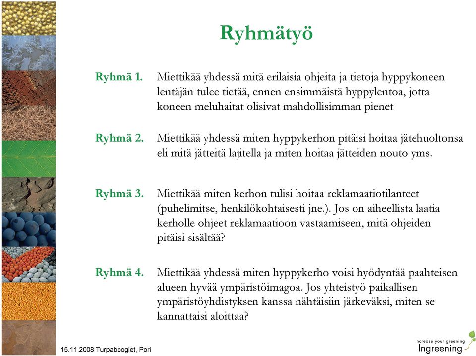 Miettikää yhdessä miten hyppykerhon pitäisi hoitaa jätehuoltonsa eli mitä jätteitä lajitella ja miten hoitaa jätteiden nouto yms. Ryhmä 3.