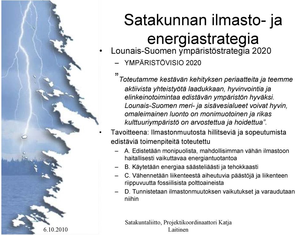 Tavoitteena: Ilmastonmuutosta hillitseviä ja sopeutumista edistäviä toimenpiteitä toteutettu A. Edistetään monipuolista, mahdollisimman vähän ilmastoon haitallisesti vaikuttavaa energiantuotantoa B.