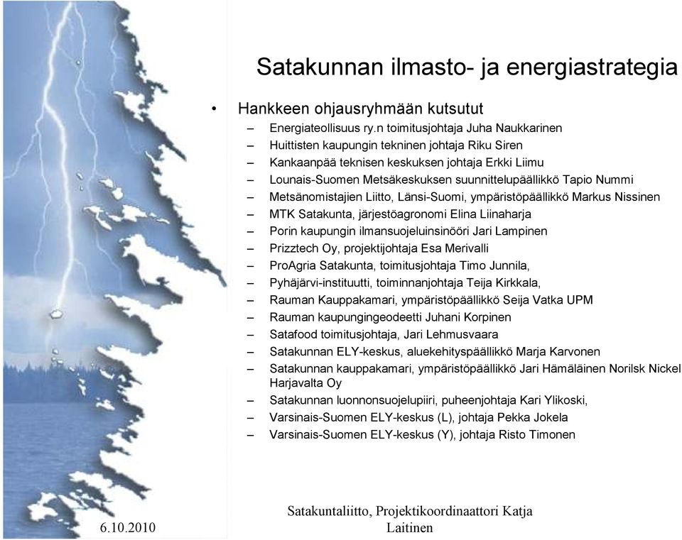 Metsänomistajien Liitto, Länsi-Suomi, ympäristöpäällikkö Markus Nissinen MTK Satakunta, järjestöagronomi Elina Liinaharja Porin kaupungin ilmansuojeluinsinööri Jari Lampinen Prizztech Oy,