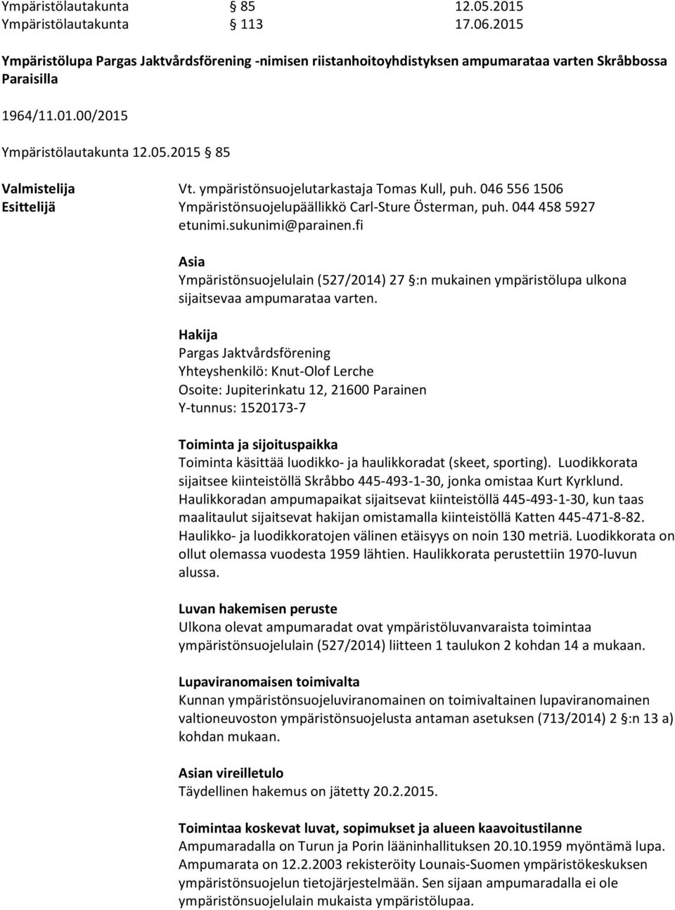 fi Asia Ympäristönsuojelulain (527/2014) 27 :n mukainen ympäristölupa ulkona sijaitsevaa ampumarataa varten.