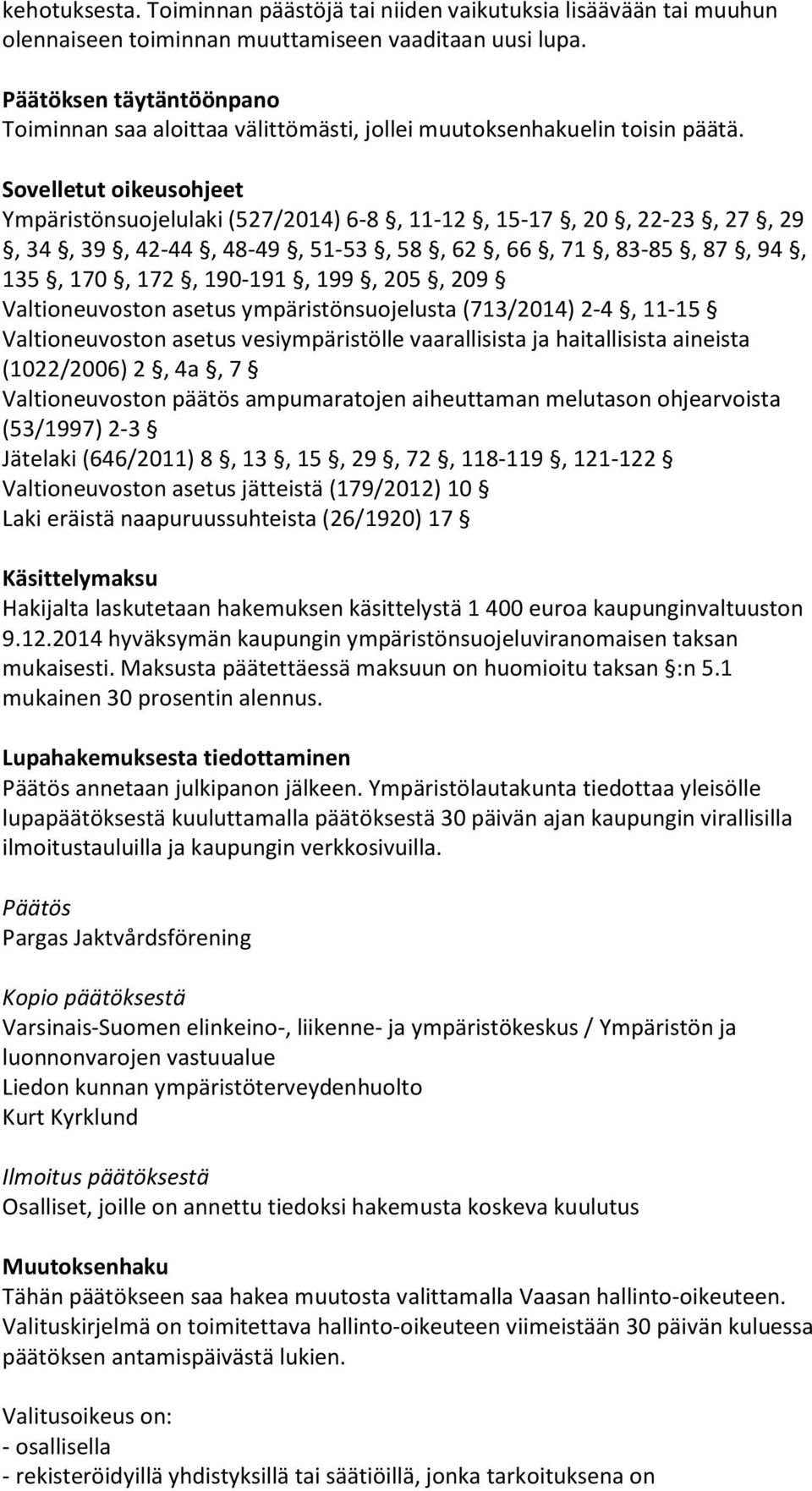 Sovelletut oikeusohjeet Ympäristönsuojelulaki (527/2014) 6-8, 11-12, 15-17, 20, 22-23, 27, 29, 34, 39, 42-44, 48-49, 51-53, 58, 62, 66, 71, 83-85, 87, 94, 135, 170, 172, 190-191, 199, 205, 209