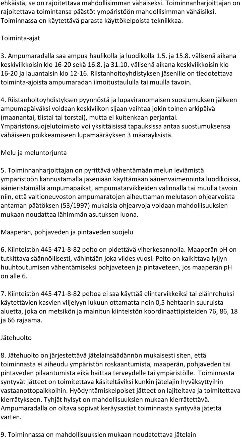 10. välisenä aikana keskiviikkoisin klo 16-20 ja lauantaisin klo 12-16. Riistanhoitoyhdistyksen jäsenille on tiedotettava toiminta-ajoista ampumaradan ilmoitustaululla tai muulla tavoin. 4.