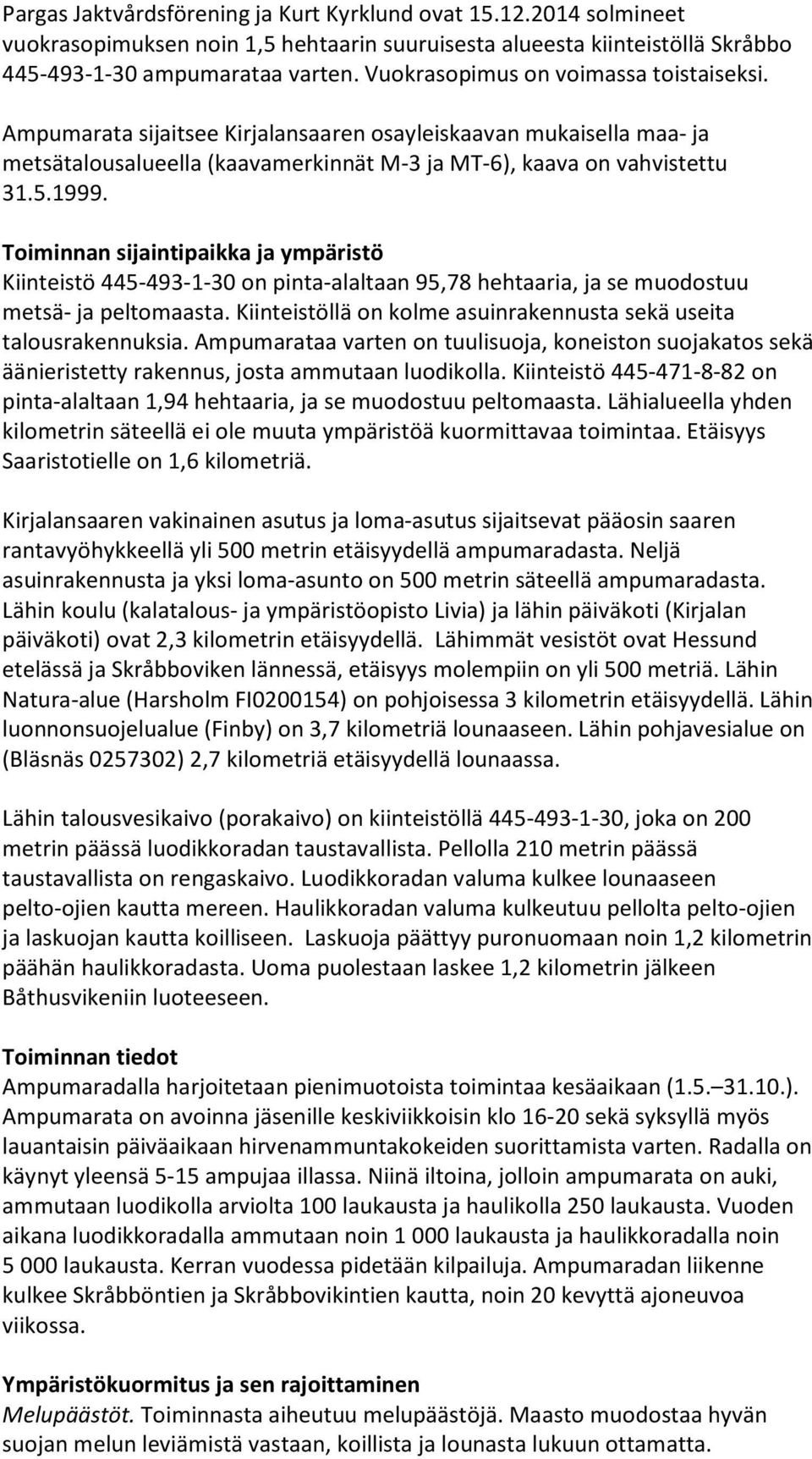 Toiminnan sijaintipaikka ja ympäristö Kiinteistö 445-493-1-30 on pinta-alaltaan 95,78 hehtaaria, ja se muodostuu metsä- ja peltomaasta.