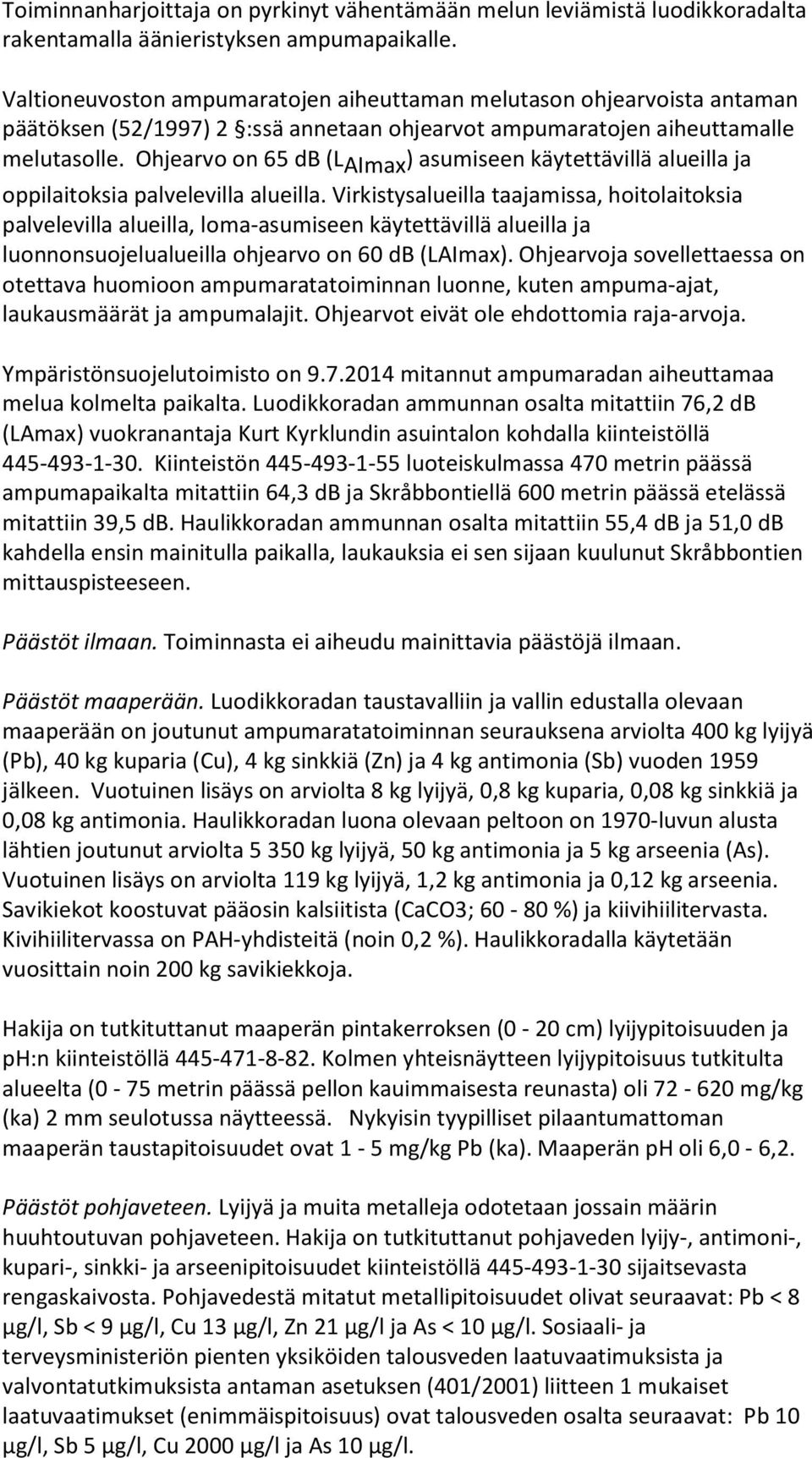 Ohjearvo on 65 db (L AImax ) asumiseen käytettävillä alueilla ja oppilaitoksia palvelevilla alueilla.