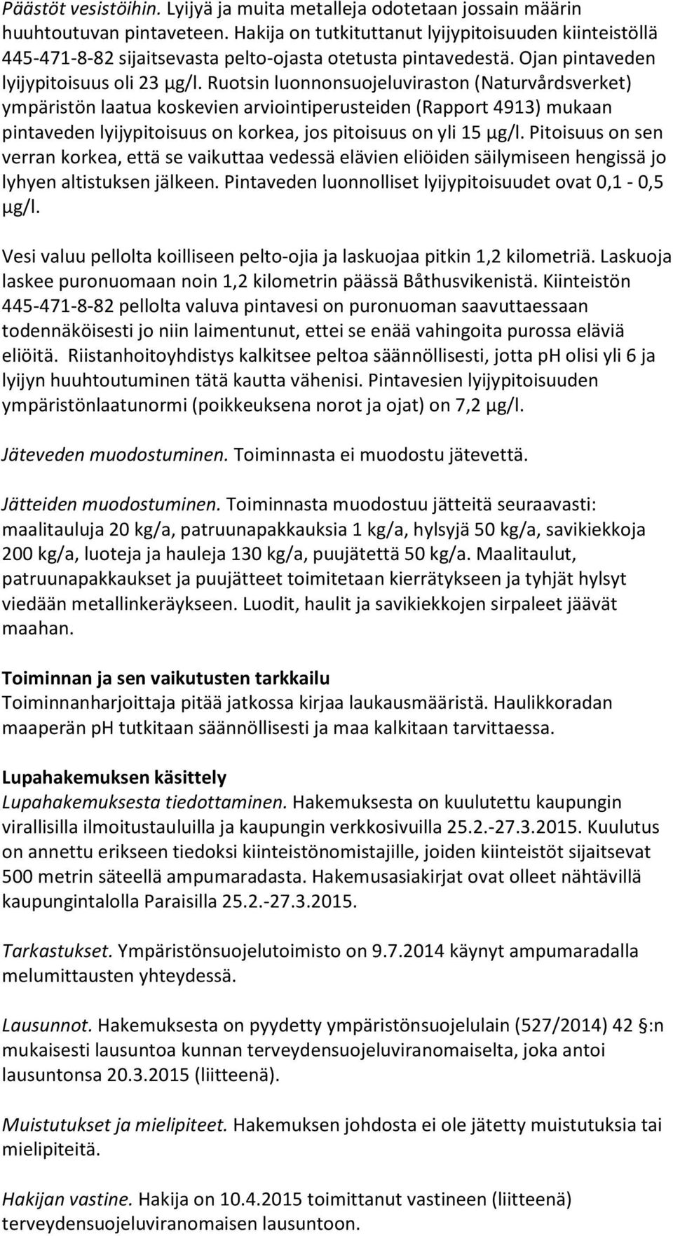 Ruotsin luonnonsuojeluviraston (Naturvårdsverket) ympäristön laatua koskevien arviointiperusteiden (Rapport 4913) mukaan pintaveden lyijypitoisuus on korkea, jos pitoisuus on yli 15 µg/l.
