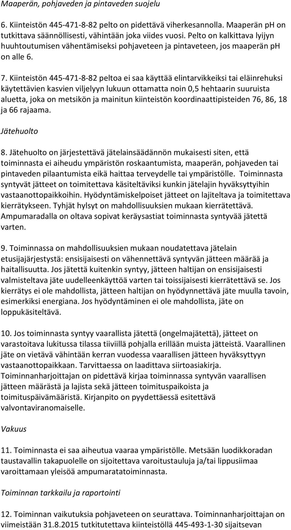Kiinteistön 445-471-8-82 peltoa ei saa käyttää elintarvikkeiksi tai eläinrehuksi käytettävien kasvien viljelyyn lukuun ottamatta noin 0,5 hehtaarin suuruista aluetta, joka on metsikön ja mainitun