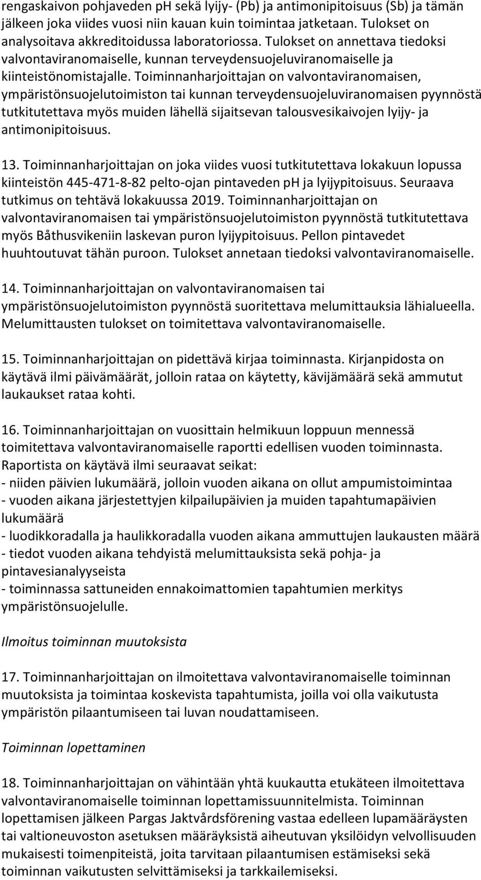 Toiminnanharjoittajan on valvontaviranomaisen, ympäristönsuojelutoimiston tai kunnan terveydensuojeluviranomaisen pyynnöstä tutkitutettava myös muiden lähellä sijaitsevan talousvesikaivojen lyijy- ja
