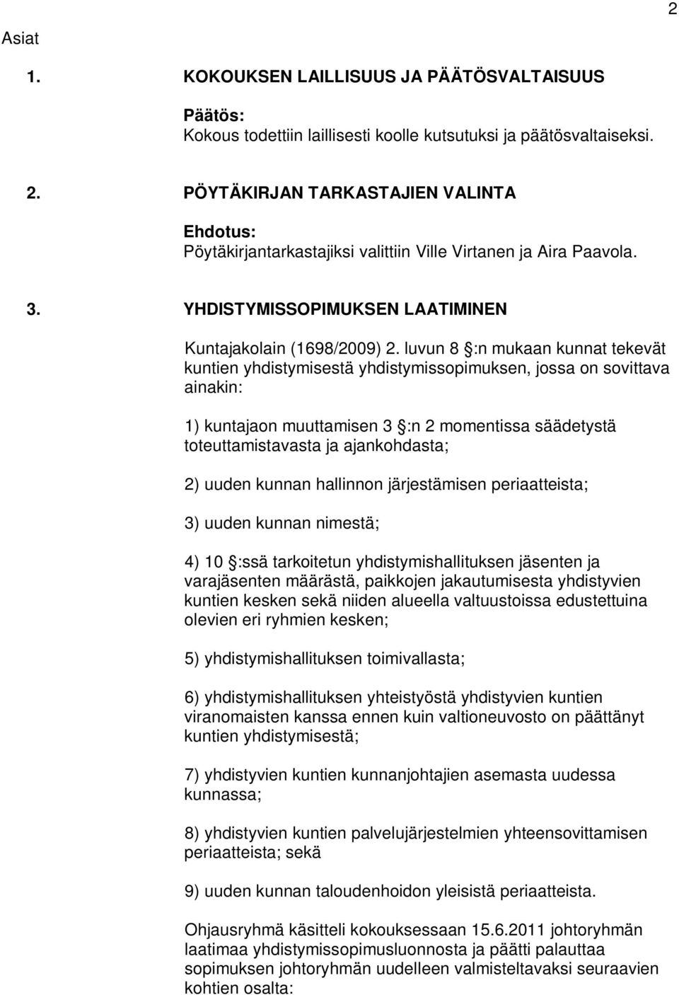 luvun 8 :n mukaan kunnat tekevät kuntien yhdistymisestä yhdistymissopimuksen, jossa on sovittava ainakin: 1) kuntajaon muuttamisen 3 :n 2 momentissa säädetystä toteuttamistavasta ja ajankohdasta; 2)