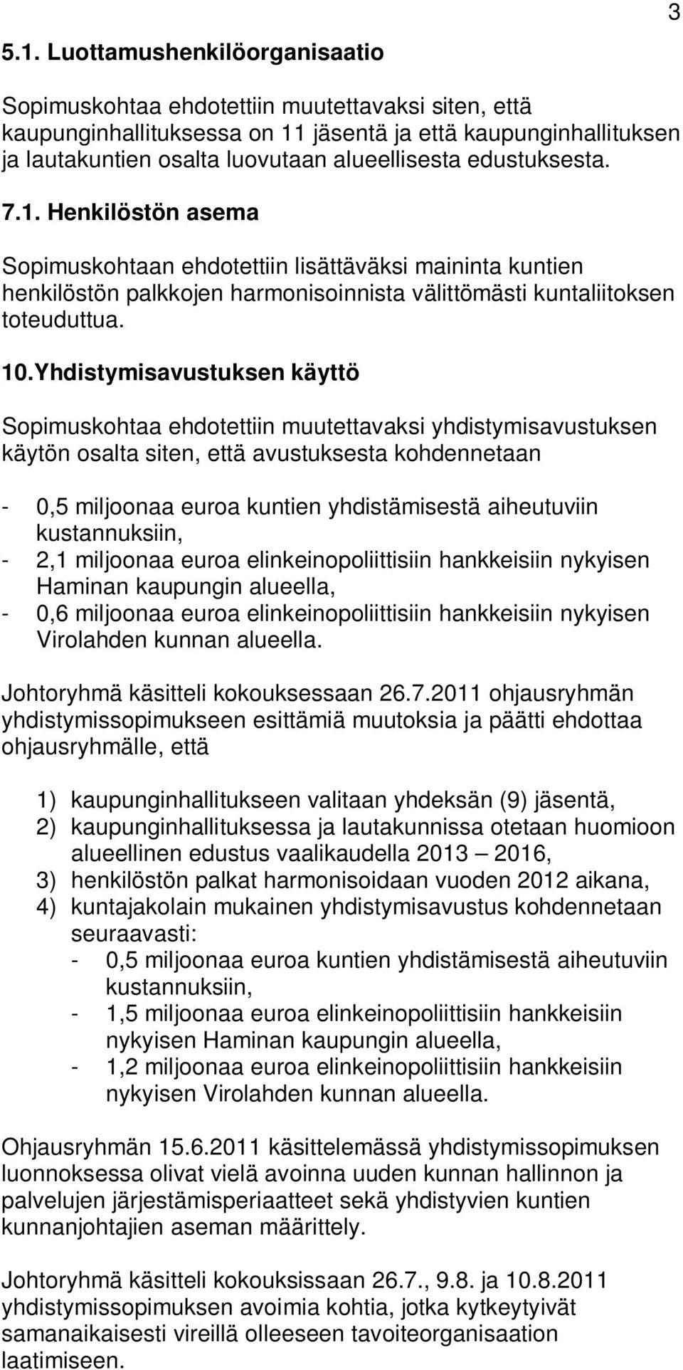 Yhdistymisavustuksen käyttö Sopimuskohtaa ehdotettiin muutettavaksi yhdistymisavustuksen käytön osalta siten, että avustuksesta kohdennetaan - 0,5 miljoonaa euroa kuntien yhdistämisestä aiheutuviin