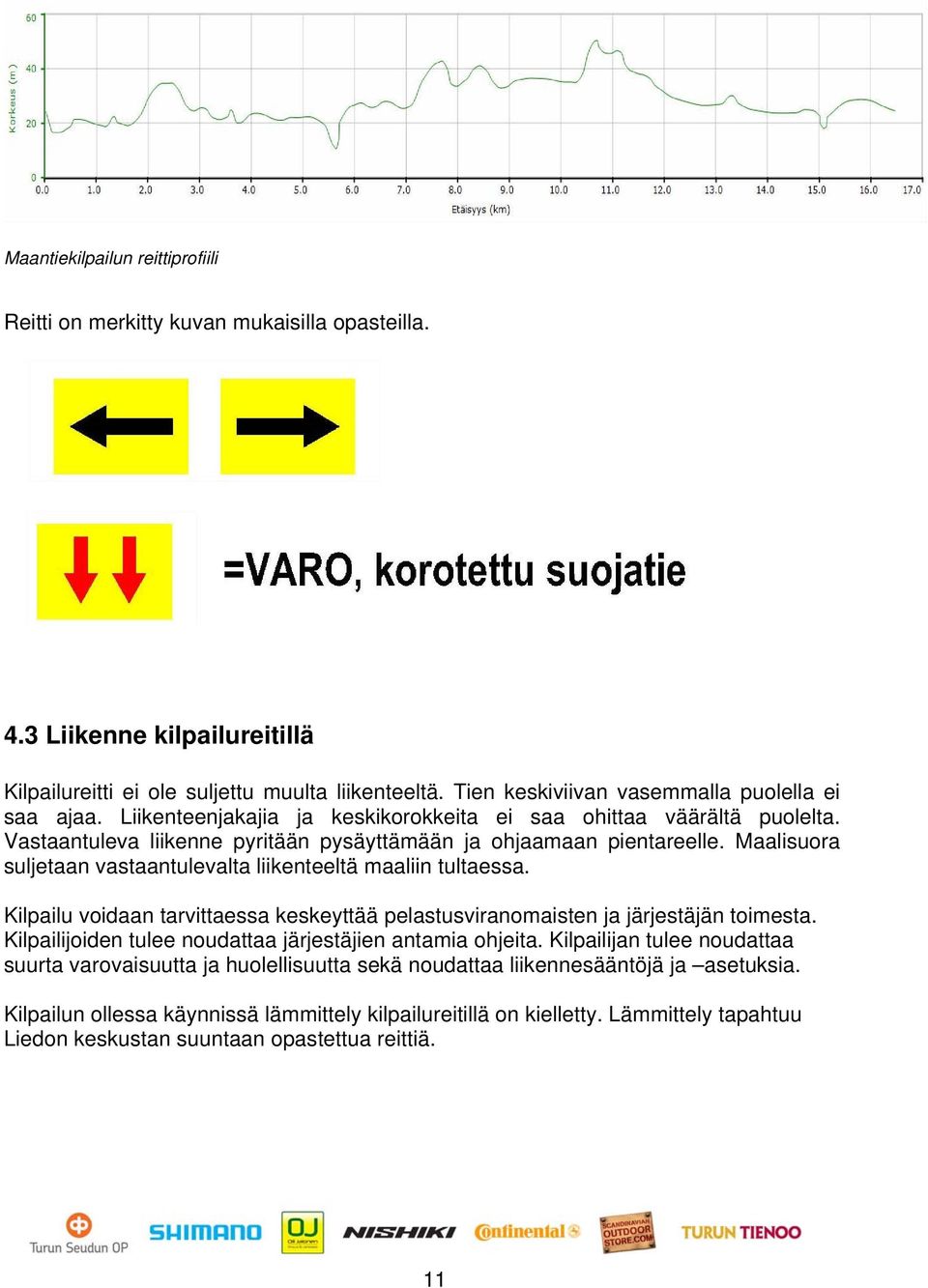 Maalisuora suljetaan vastaantulevalta liikenteeltä maaliin tultaessa. Kilpailu voidaan tarvittaessa keskeyttää pelastusviranomaisten ja järjestäjän toimesta.