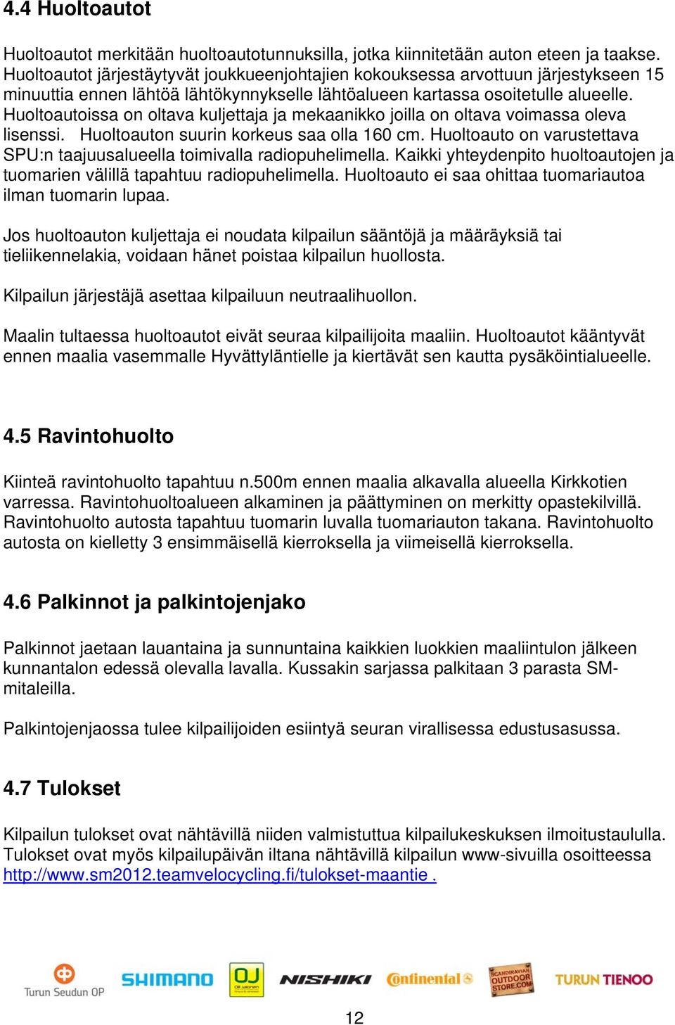 Huoltoautoissa on oltava kuljettaja ja mekaanikko joilla on oltava voimassa oleva lisenssi. Huoltoauton suurin korkeus saa olla 160 cm.