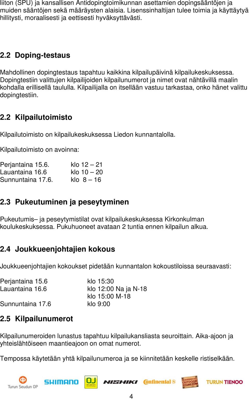 Dopingtestiin valittujen kilpailijoiden kilpailunumerot ja nimet ovat nähtävillä maalin kohdalla erillisellä taululla. Kilpailijalla on itsellään vastuu tarkastaa, onko hänet valittu dopingtestiin. 2.