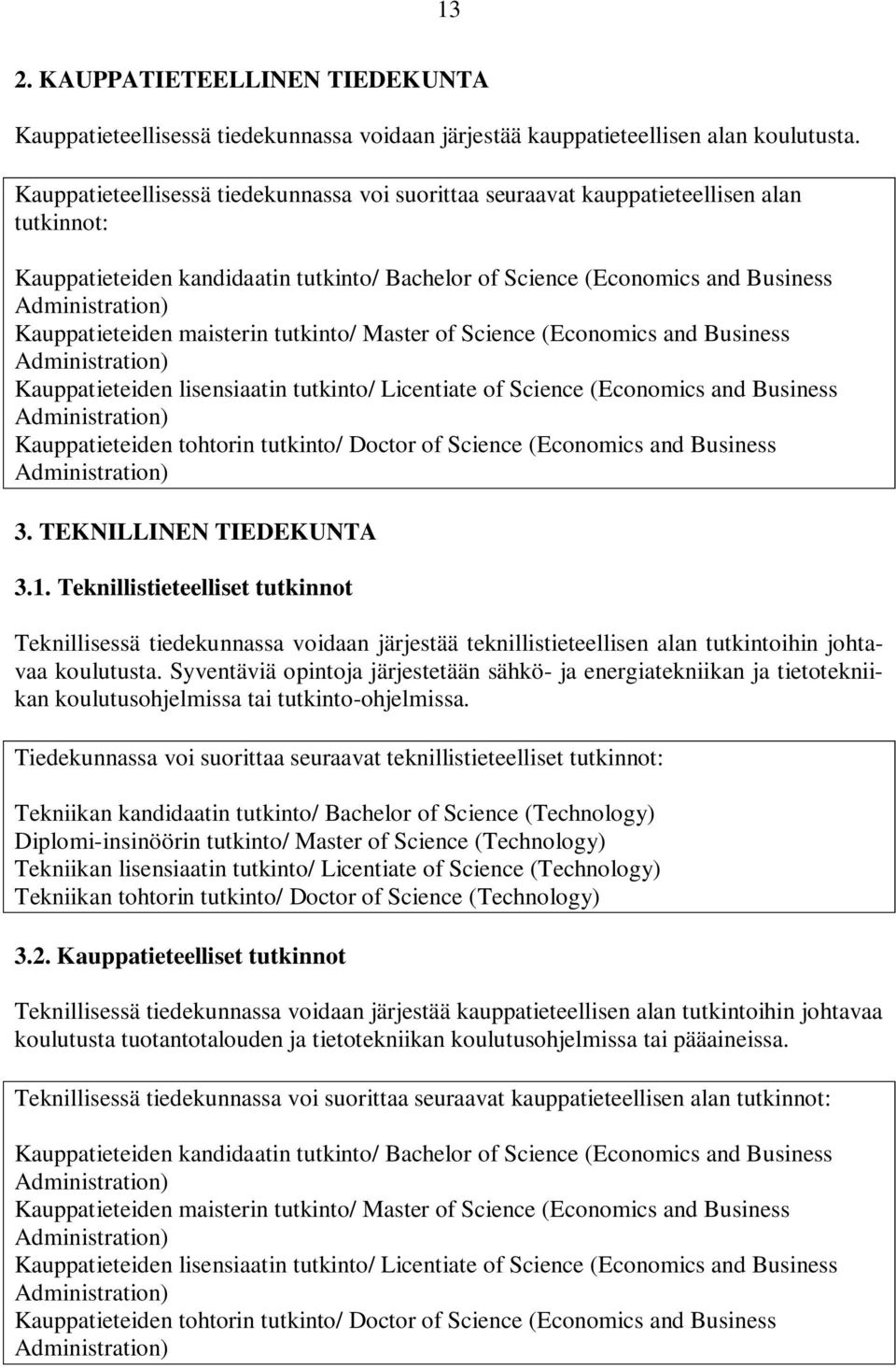 maisterin tutkinto/ Master of Science (Economics and Business Kauppatieteiden lisensiaatin tutkinto/ Licentiate of Science (Economics and Business Kauppatieteiden tohtorin tutkinto/ Doctor of Science