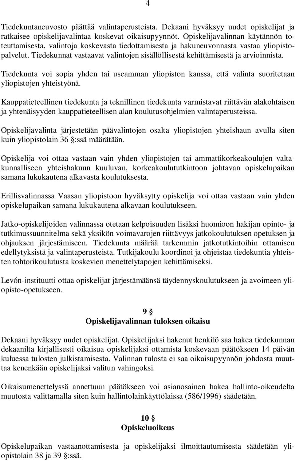 Tiedekunnat vastaavat valintojen sisällöllisestä kehittämisestä ja arvioinnista. Tiedekunta voi sopia yhden tai useamman yliopiston kanssa, että valinta suoritetaan yliopistojen yhteistyönä.