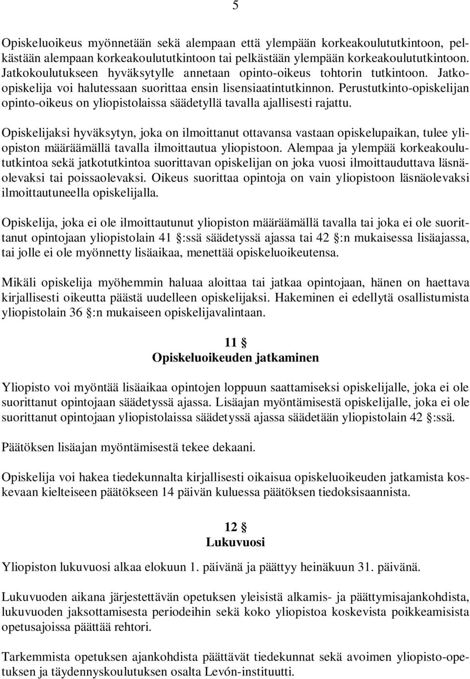 Perustutkinto-opiskelijan opinto-oikeus on yliopistolaissa säädetyllä tavalla ajallisesti rajattu.