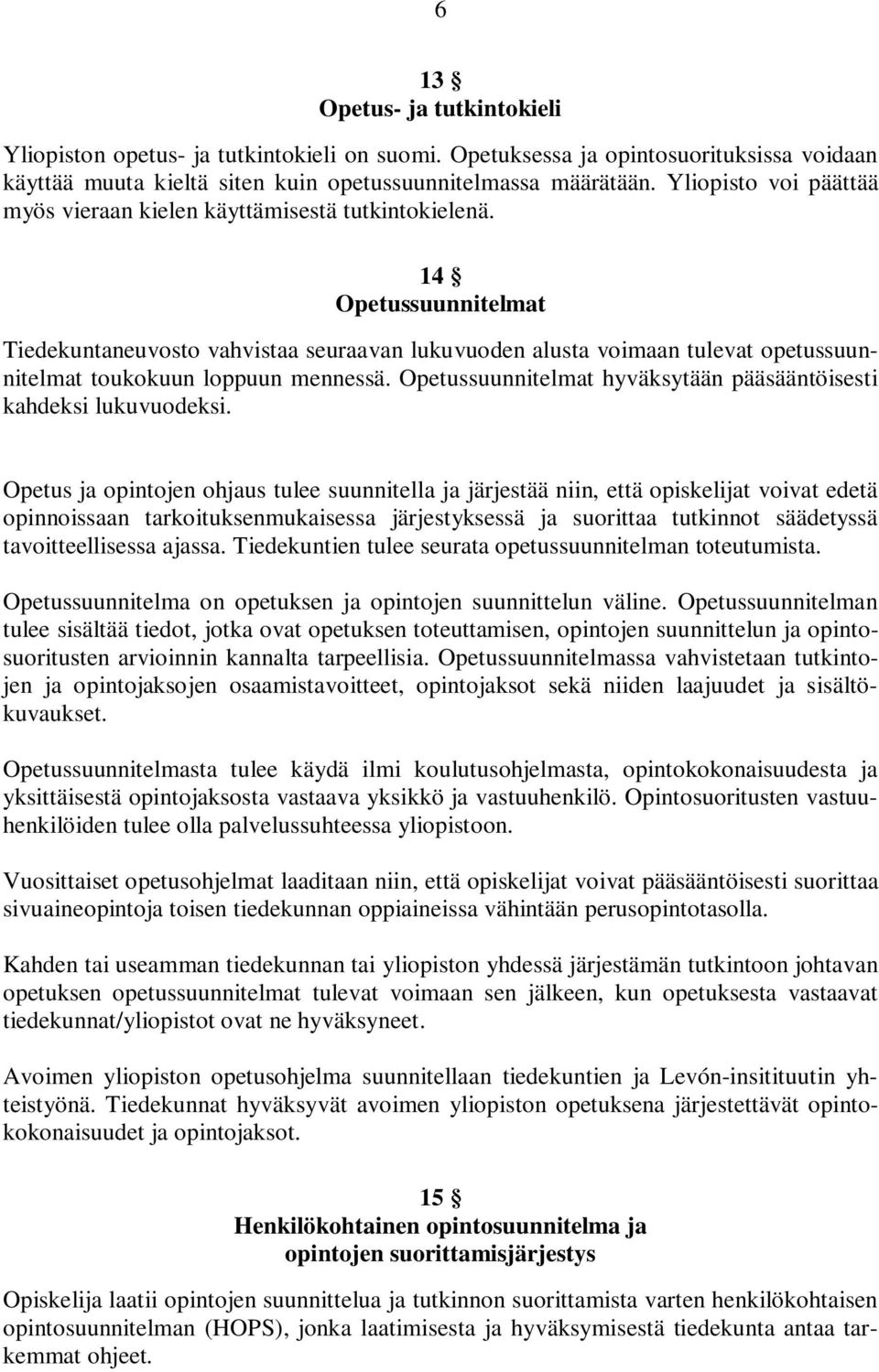 14 Opetussuunnitelmat Tiedekuntaneuvosto vahvistaa seuraavan lukuvuoden alusta voimaan tulevat opetussuunnitelmat toukokuun loppuun mennessä.