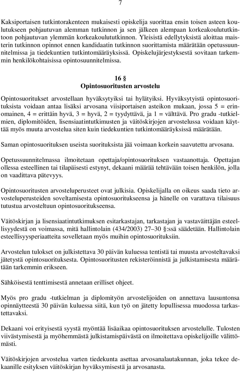 Opiskelujärjestyksestä sovitaan tarkemmin henkilökohtaisissa opintosuunnitelmissa. 16 Opintosuoritusten arvostelu Opintosuoritukset arvostellaan hyväksytyiksi tai hylätyiksi.