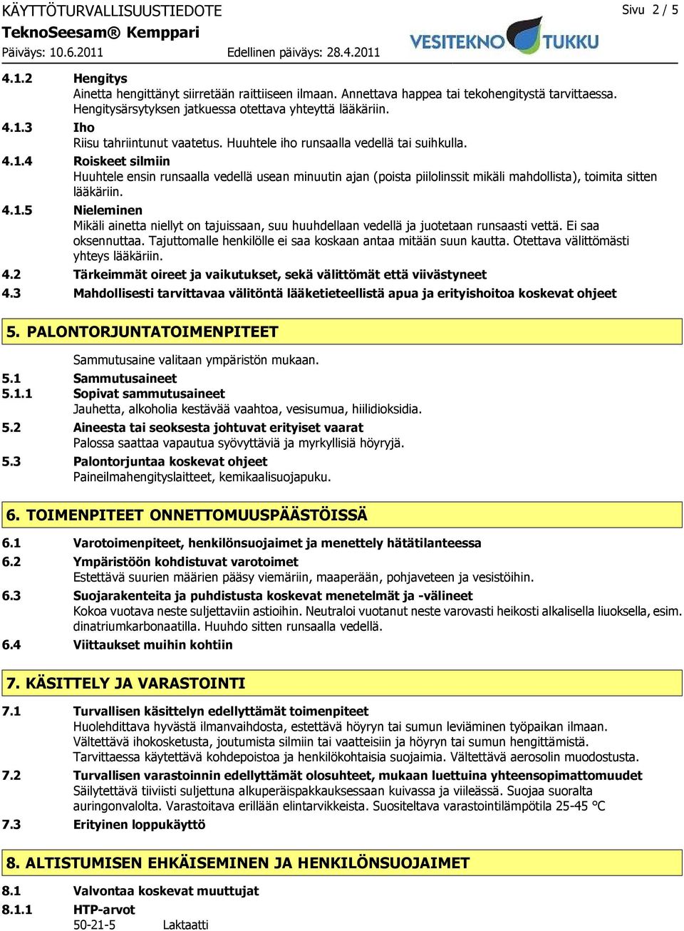 3 Iho Riisu tahriintunut vaatetus. Huuhtele iho runsaalla vedellä tai suihkulla. 4.1.