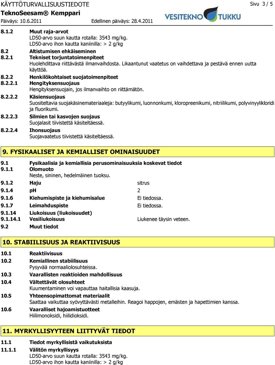 2 Henkilökohtaiset suojatoimenpiteet 8.2.2.1 Hengityksensuojaus Hengityksensuojain, jos ilmanvaihto on riittämätön. 8.2.2.2 Käsiensuojaus Suositeltavia suojakäsinemateriaaleja: butyylikumi, luonnonkumi, kloropreenikumi, nitriilikumi, polyvinyylikloridi ja fluorikumi.