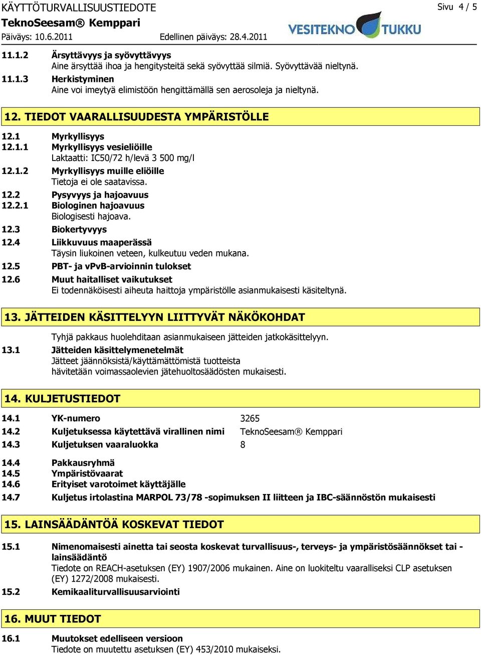 2.1 Biologinen hajoavuus Biologisesti hajoava. 12.3 Biokertyvyys 12.4 Liikkuvuus maaperässä Täysin liukoinen veteen, kulkeutuu veden mukana. 12.5 PBT- ja vpvb-arvioinnin tulokset 12.