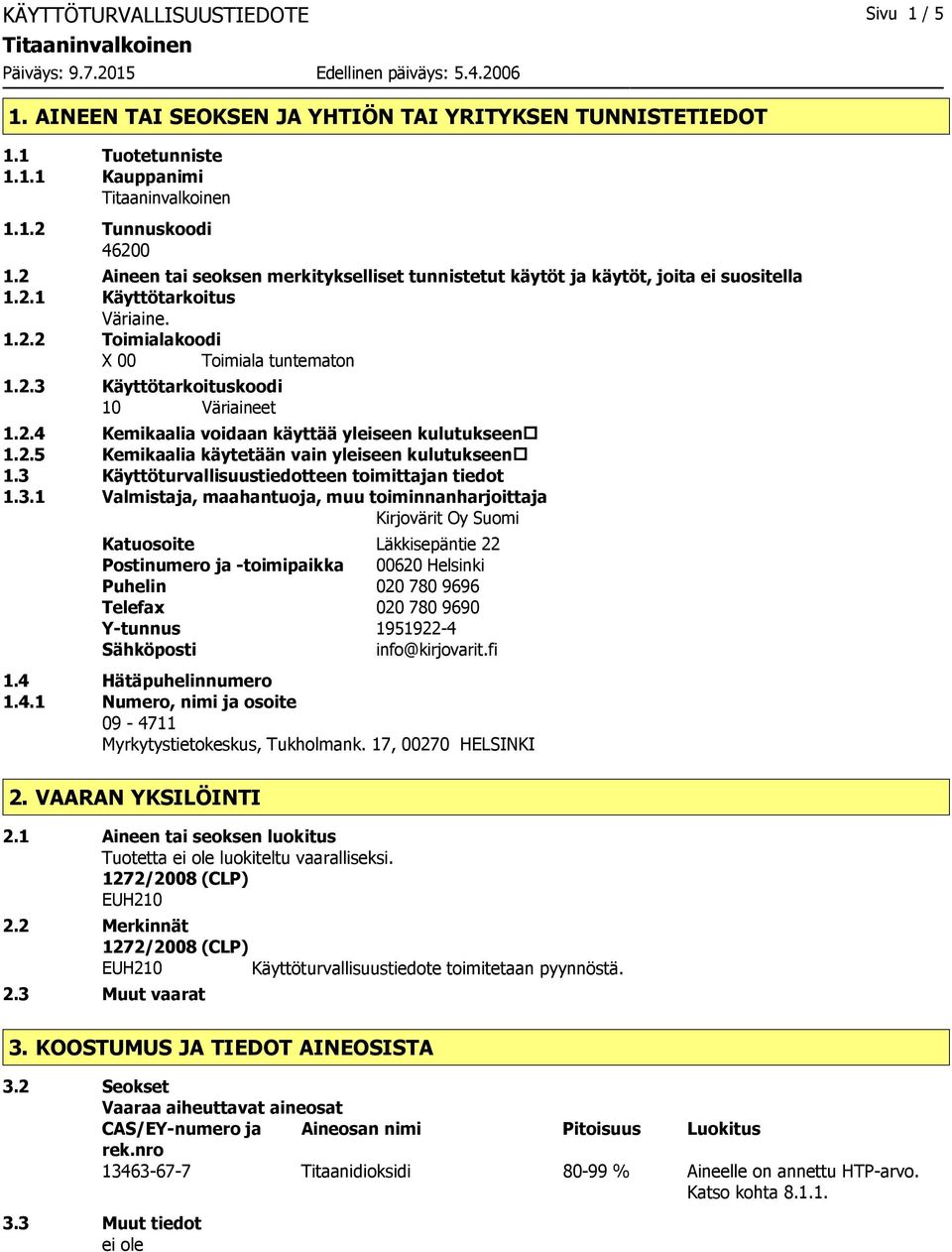 2.4 Kemikaalia voidaan käyttää yleiseen kulutukseen 1.2.5 Kemikaalia käytetään vain yleiseen kulutukseen 1.3 