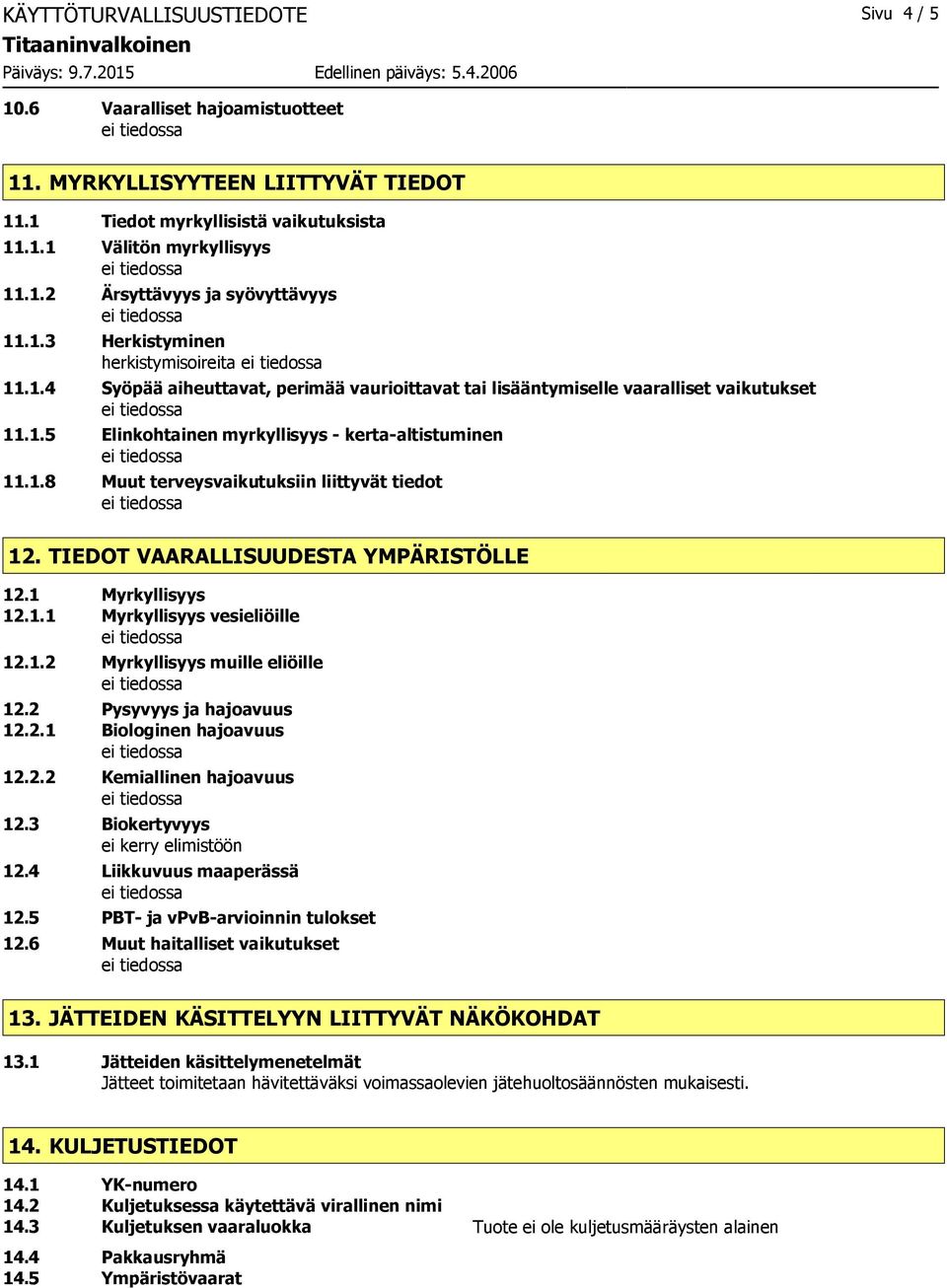 TIEDOT VAARALLISUUDESTA YMPÄRISTÖLLE 12.1 Myrkyllisyys 12.1.1 Myrkyllisyys vesieliöille 12.1.2 Myrkyllisyys muille eliöille 12.2 Pysyvyys ja hajoavuus 12.2.1 Biologinen hajoavuus 12.2.2 Kemiallinen hajoavuus 12.