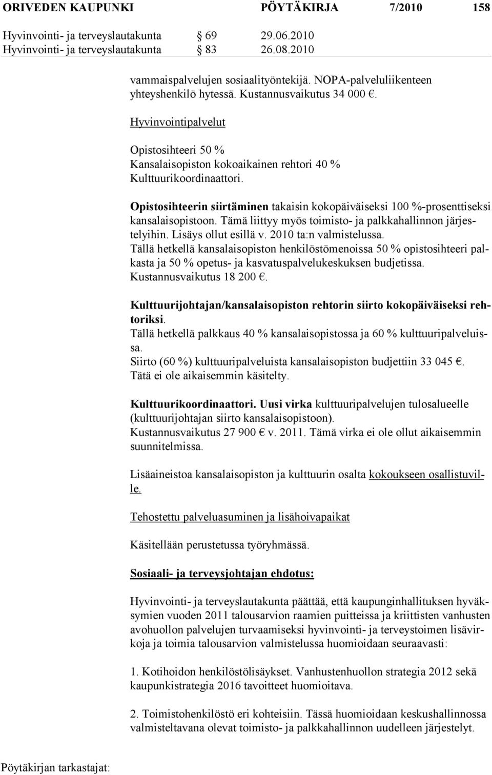 Opistosihteerin siirtäminen takaisin kokopäiväiseksi 100 %-prosenttisek si kansalaisopistoon. Tämä liittyy myös toimisto- ja palkkahallinnon järjestelyihin. Lisäys ollut esillä v.