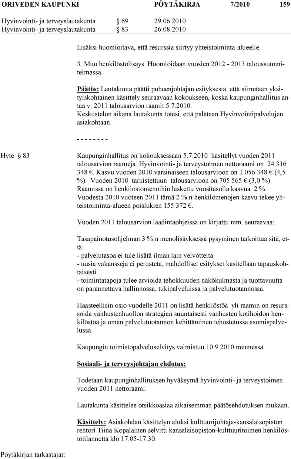 Päätös: Lautakunta päätti puheenjohtajan esityksestä, että siirretään yksityiskohtainen käsittely seuraavaan kokoukseen, koska kaupunginhallitus antaa v. 2011 talousarvion raamit 5.7.2010.