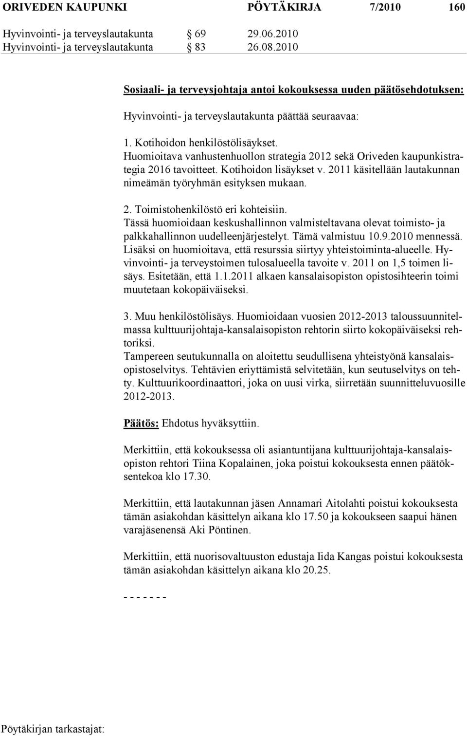 Huomioitava vanhustenhuollon strategia 2012 sekä Oriveden kaupunkistrategia 2016 tavoitteet. Koti hoidon lisäykset v. 2011 käsitellään lautakunnan nimeämän työryhmän esi tyksen mukaan. 2. Toimistohenkilöstö eri kohteisiin.