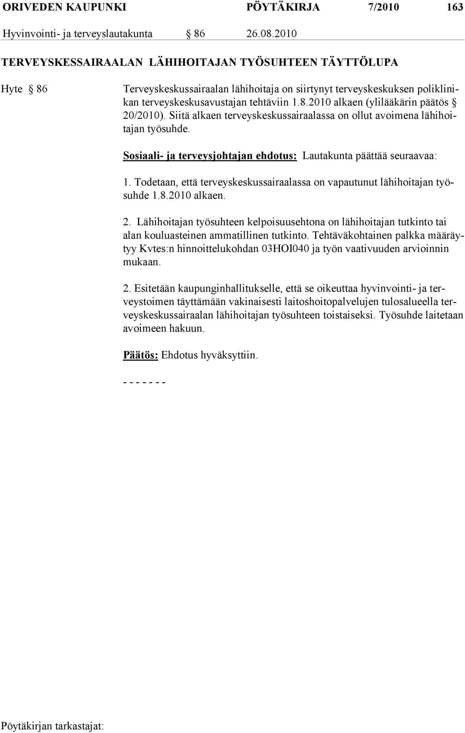 Siitä alkaen terveyskeskussairaalassa on ollut avoimena lähihoitajan työsuh de. Sosiaali- ja terveysjohtajan ehdotus: Lautakunta päättää seuraavaa: 1.