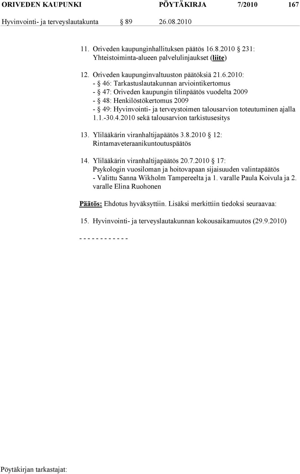 2010: - 46: Tarkastuslautakunnan arviointikertomus - 47: Oriveden kaupungin tilinpäätös vuodelta 2009-48: Henkilöstökertomus 2009-49: Hyvinvointi- ja terveystoimen talousarvion toteutuminen ajalla 1.