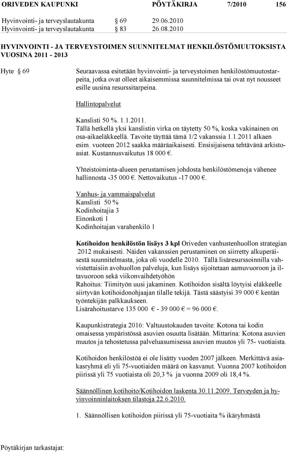 aikaisemmissa suunnitelmissa tai ovat nyt nousseet esille uusina resurssitarpeina. Hallintopalvelut Kanslisti 50 %. 1.1.2011.